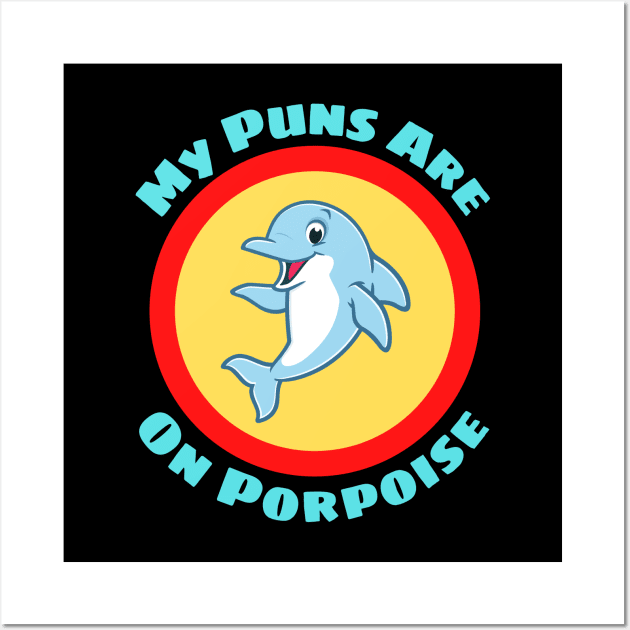 My Puns Are On Porpoise - Porpoise Pun Wall Art by Allthingspunny